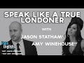 London Accent And London Slang TUTORIAL With Jason Statham And Amy Winehouse