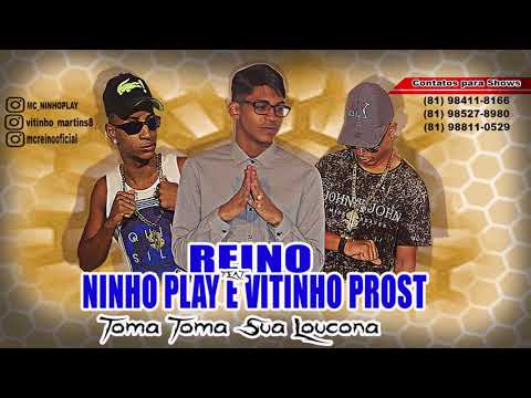MC REINO FEAT. NINHO PLAY E VITINHO PROST - TOMA TOMA SUA LOUCONA