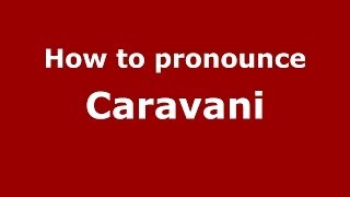 How to pronounce Caravani
