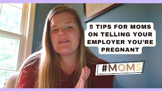 #MOMS Maternity Leave: 5 Tips for Moms on Telling Your Employer You
