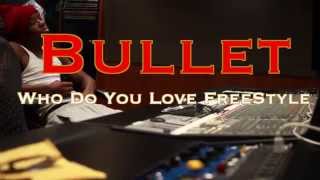 Bullet - Who Do You Love (Freestyle)