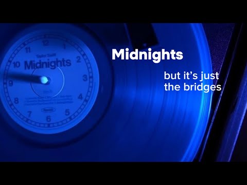 Midnights but it’s just the bridges because they’re actually really good