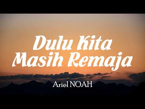 Ariel NOAH - Dulu Kita Masih Remaja (OST. Dilan ITB 1997) | Lyric Video