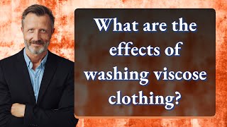 What are the effects of washing viscose clothing?