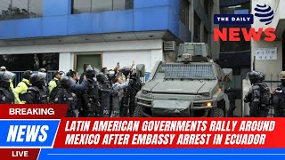 DAILY NEWs 6-4 | LATIN AMERICAN GOVERNMENTS RALLY AROUND MEXICO AFTER EMBASSY ARREST IN ECUADOR