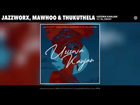 Jazzworx, Thukuthela & MaWhoo - Uzizwa Kanjan (feat GL Ceejay)