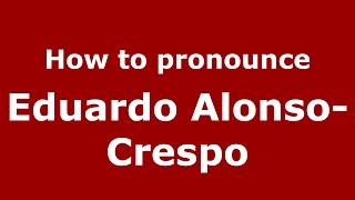 How to pronounce Eduardo Alonso-Crespo