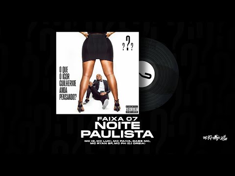 NOITE PAULISTA - MC IG FT RYAN SP, LUKI, PAIVA, PH E GABB [FAIXA 07 - OQIGAP?]