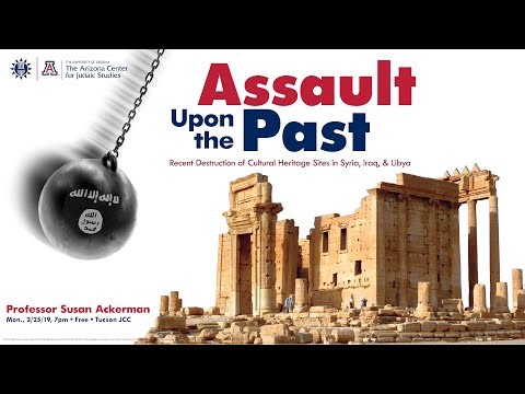 Assault Upon the Past: Destruction of Cultural Heritage Sites - Prof. Susan Ackerman