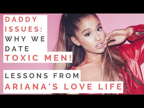 LESSONS FROM ARIANA GRANDE'S DADDY ISSUES: How To Break The Cycle of Toxic Relationships! Video