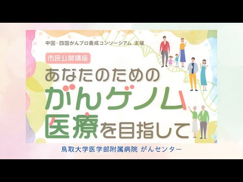 医学科 鳥取大学医学部附属病院がんセンター市民公開講座「あなたのためのがんゲノム医療を目指して」