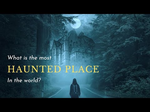 What is the most haunted place in the world?Discovering the Most Haunted Places in the World