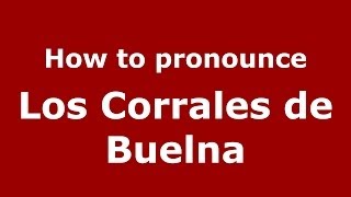 How to pronounce Los Corrales De Buelna