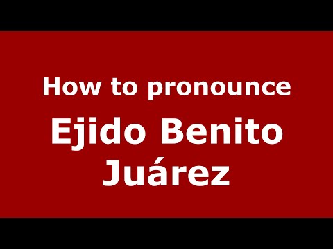 How to pronounce Ejido Benito Juárez (Mexico/Mexican Spanish) - PronounceNames.com