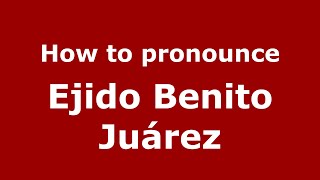 How to pronounce Ejido Benito Juárez