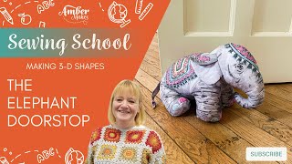 Amber Makes Sewing School - Making 3-D Shapes - Elephant Doorstop