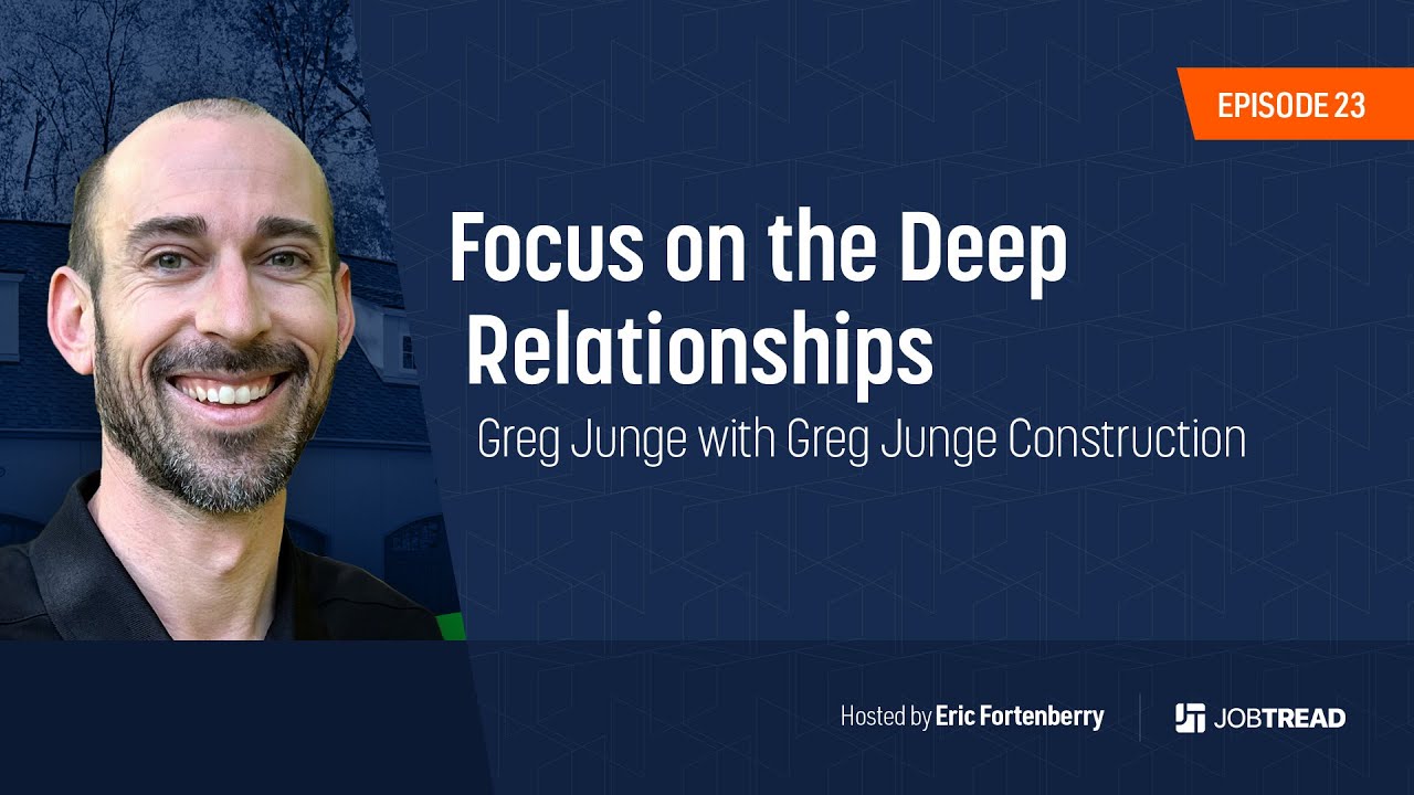 Focus on the Deep Relationships | Greg Junge with Greg Junge Construction