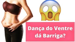 Dança do Ventre dá Barriga?