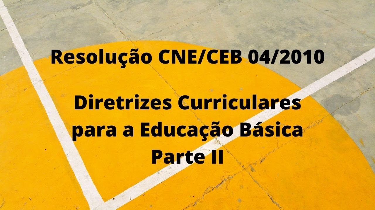 Resolução CNE/CEB 04/2010 - Diretrizes Curriculares para a Educação Básica - Parte II