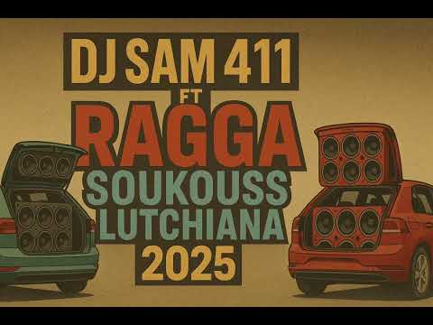 DJ SAM 411 FT RAGGA SOUKOUSS LUTCHIANA 2025