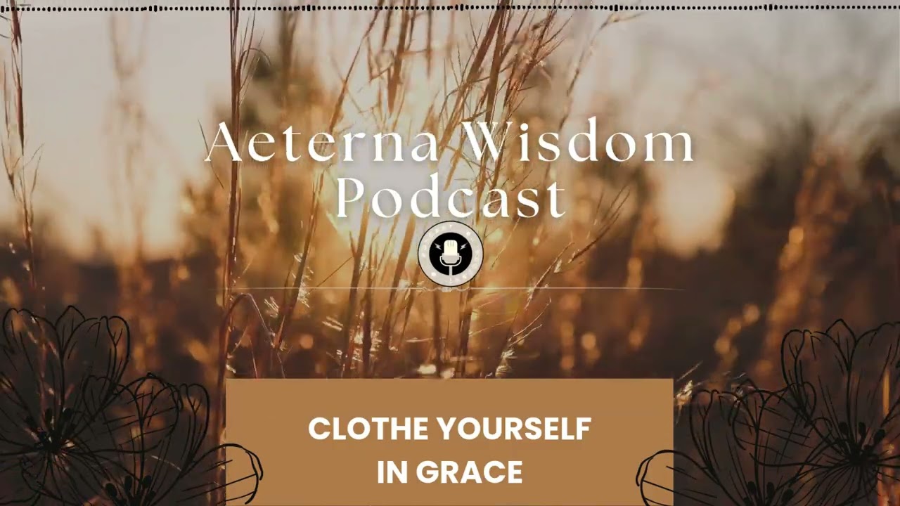 Clothe Yourself in Grace | Aeterna Wisdom | Colossians 3:12 Devotional