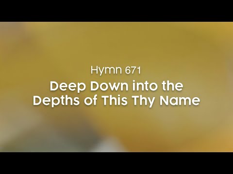 Deep Down into the Depths of This Thy Name - Hymn 671