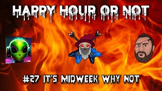 The Happy Hour or Not Live Stream #27 It's Midweek why not
