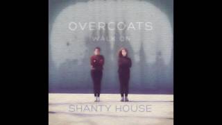 Overcoats - Walk On (Shanty House Version)