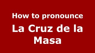 How to pronounce La Cruz De La Masa