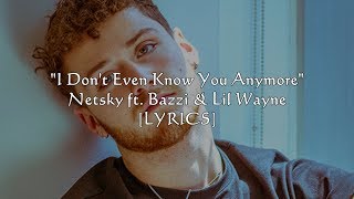 Netsky - I Don&#39;t Even Know You Anymore ft. Bazzi &amp; Lil Wayne (Lyrics)