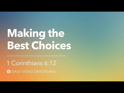 Making the Best Choices | 1 Corinthians 6:12 | Our Daily Bread Video Devotional