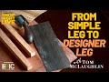 From Simple Leg to Designer Leg
