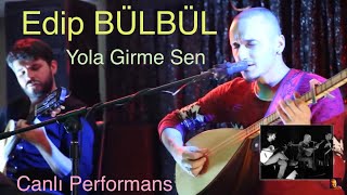 Edip Bülbül - Yola Girme Sen (Canlı Performans)