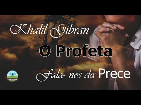O Profeta - Fala-nos da PRECE - Khalil Gibran