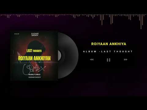 ROIYAAN ANKHIYAN | Sudhir Saddy | 2025 | Last Thought | EP