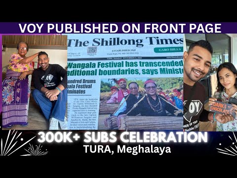 Celebrating 300K+ Subscribers in Tura Meghalaya ! OMG 😱 VOY on Shillong Times!