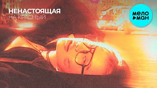 НЕНАСТОЯЩАЯ - На красный (Single 2024)