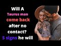 Will A Taurus Man Come Back After No Contact 5 Signs He Will