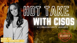 Hot Takes with Cybersecurity Leaders - Yasmin Abdi