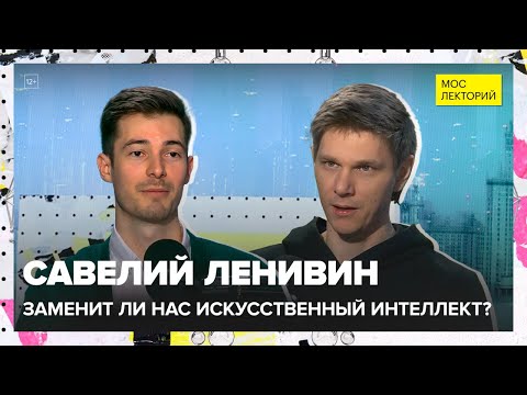 Заменит ли нас искусственный интеллект? | Савелий Ленивин Лекция 2025 | Мослекторий