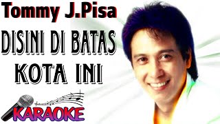 Download lagu Tommy J Pisa - Disini Dibatas Kota Ini (karaoke) mp3