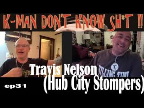 K-Man Don't Know Shit !! ep31 Travis Nelson (Hub City Stompers, Inspecter 7))