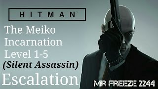 HITMAN - Meiko Incarnation - Escalation - Level 1-5 - Silent Assassin