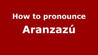 How to pronounce Aranzazú