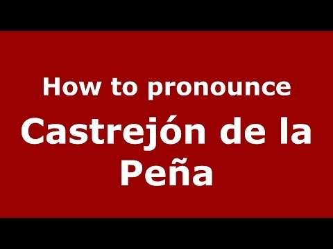 How to pronounce Castrejón de la Peña (Spanish/Spain) - PronounceNames.com
