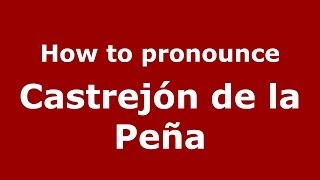 How to pronounce Castrejón De La Peña
