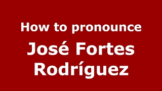 How to pronounce José Fortes Rodríguez