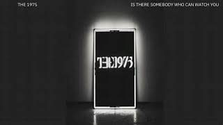 The 1975 - Is There Somebody Who Can Watch You