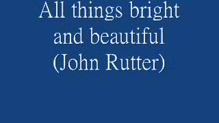 All things bright and beautiful (John Rutter)