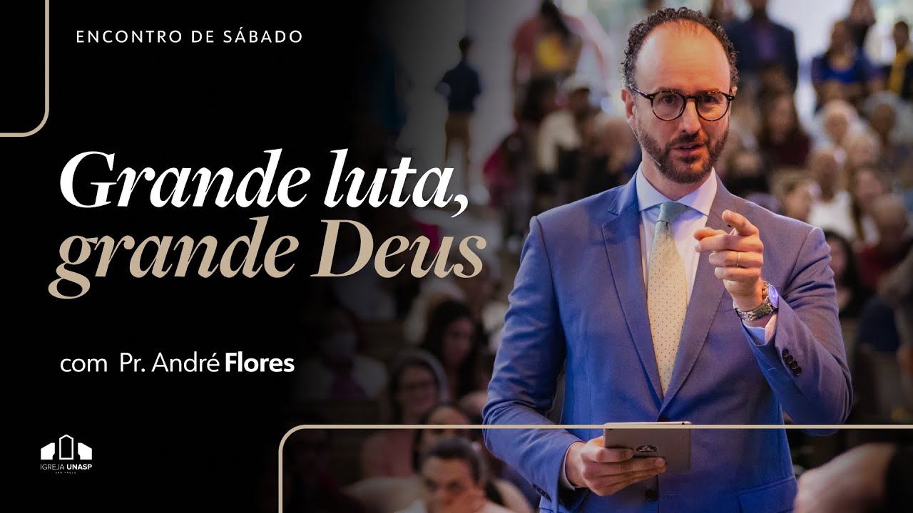 GRANDE LUTA, GRANDE DEUS | Pr. André Flores | Encontro de Sábado | Igreja UNASP SP